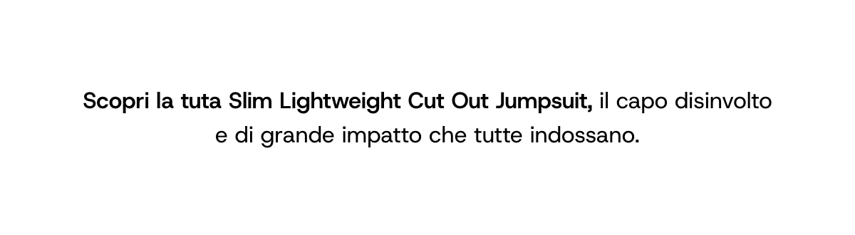 Scopri la tuta Slim Lightweight Cut Out Jumpsuit, il capo disinvolto e di grande impatto che tutte indossano.