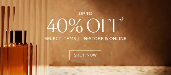 SALE | UP TO 40% OFF | FULL-PRICED PRODUCTS | IN-STORE & ONLINE† | SHOP NOW