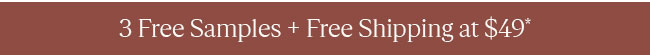 3 FREE SAMPLES + FREE SHIPPING AT $49*