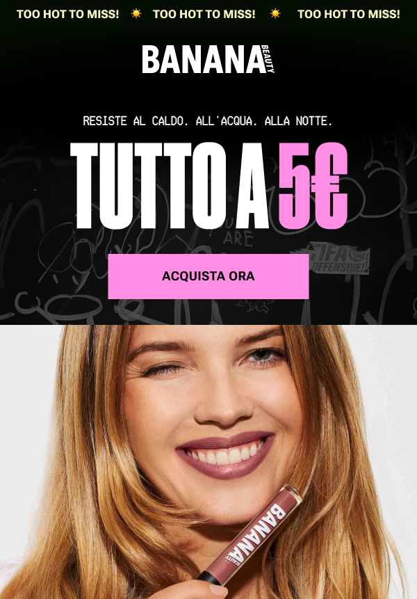 Banner Banana Beauty Resiste al calore. All'acqua. Alla notte. Tutto a 5€.