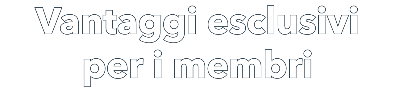 Vantaggi esclusivi per i membri