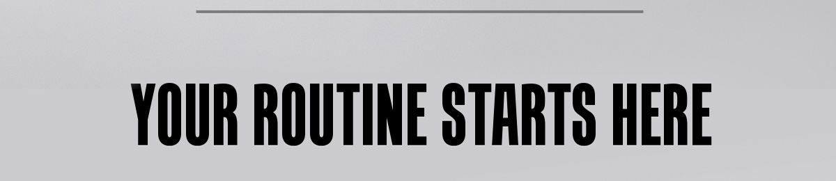 Your Routine Starts Here