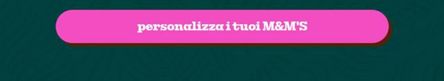 PERSONALIZZA I TUOI M&M'S