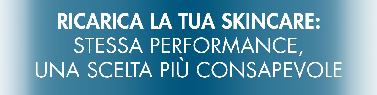 ricarica la tua skincare: stessa performance, una scelta più consapevole