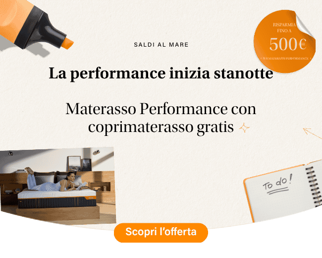 SALDI AL MARE La performance inizia stanotte Materasso Performance con coprimaterasso gratis Scopri l'offerta SALDI AL MARE La performance inizia stanotte Materasso Performance con coprimaterasso gratis Scopri l'offerta