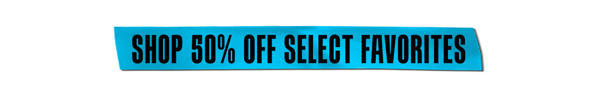 Shop 50% off select favorites