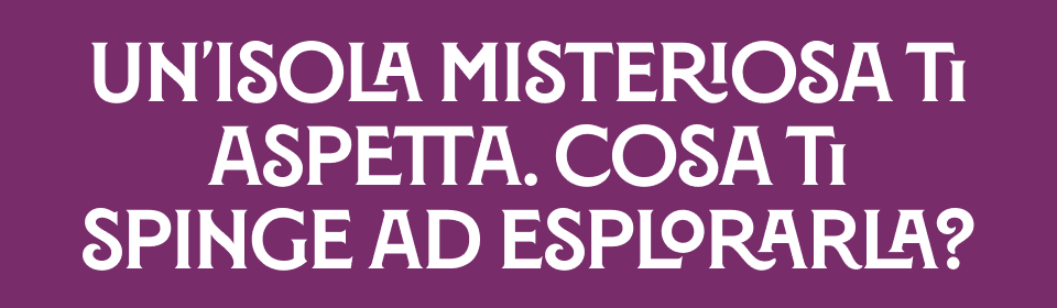 UN'ISOLA MISTERIOSA TI ASPETTA. COSA TI SPINGE AD ESPLORARLA?