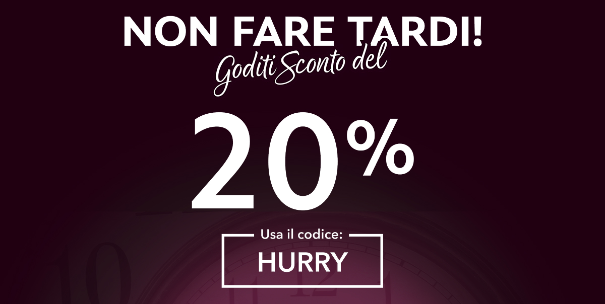 NON FARE TARDI! GODITI SCONTO DEL 20% USA IL CODICE: HURRY