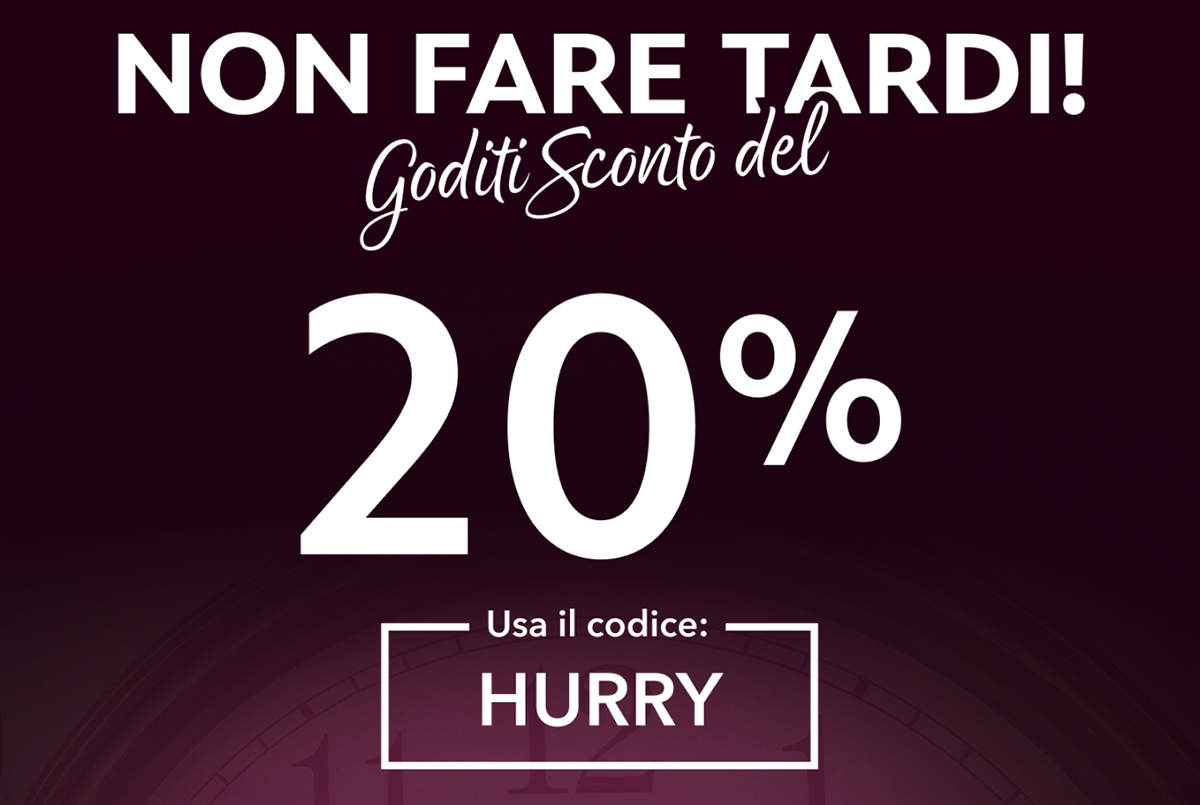 NON FARE TARDI! GODITI SCONTO DEL 20% USA IL CODICE: HURRY
