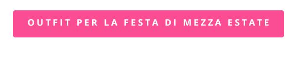 OUTFIT PER LA FESTA DI MEZZA ESTATE