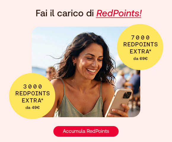 “Donna sorridente all’aperto mentre usa lo smartphone. Testo: ‘Fai il carico di RedPoints!’. Offerte: 3.000 RedPoints extra da 49€ e 7.000 RedPoints extra da 69€. Pulsante ‘Accumula RedPoints’.” “Donna sorridente all’aperto mentre usa lo smartphone. Testo: ‘Fai il carico di RedPoints!’. Offerte: 3.000 RedPoints extra da 49€ e 7.000 RedPoints extra da 69€. Pulsante ‘Accumula RedPoints’.”