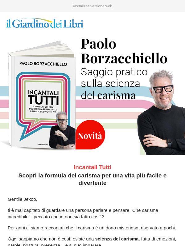 (Paolo Borzacchiello) Incantali tutti: la formula del carisma che ti semplifica la vita
