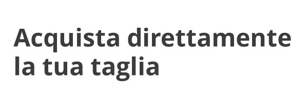 Acquista direttamente la tua taglia