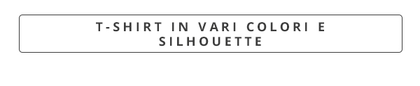 T-SHIRT IN VARI COLORI E SILHOUETTE