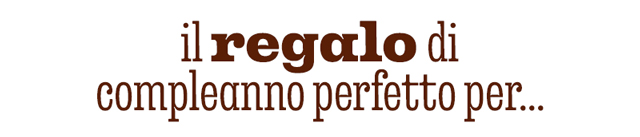 IL REGALO DI COMPLEANNO PERFETTO PER...