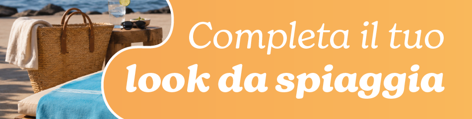 COMPLETA IL TUO LOOK PER L'ESTATE