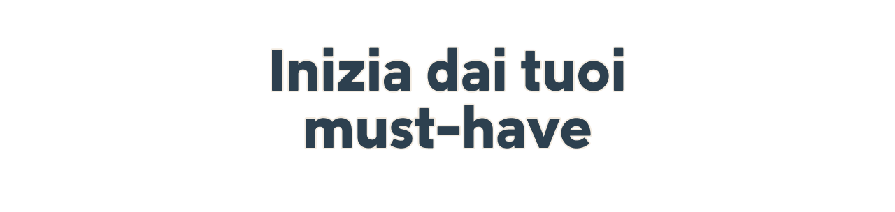 Inizia dai tuoi must-have