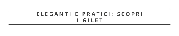 ELEGANTI E PRATICI: SCOPRI I GILET