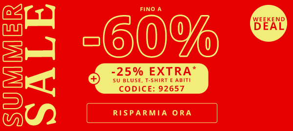 SUMMER SALE FINO A -60% WEEKEND DEAL -25% EXTRA* SU BLUSE, T-SHIRT E ABITI CODICE: 92657 RISPARMIA ORA