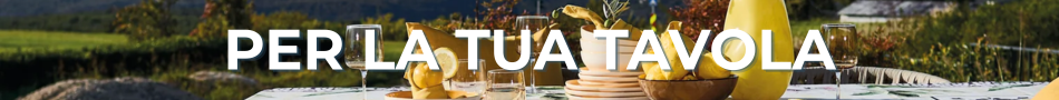 PER LA TUA TAVOLA