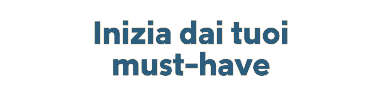 Inizia dai tuoi must-have