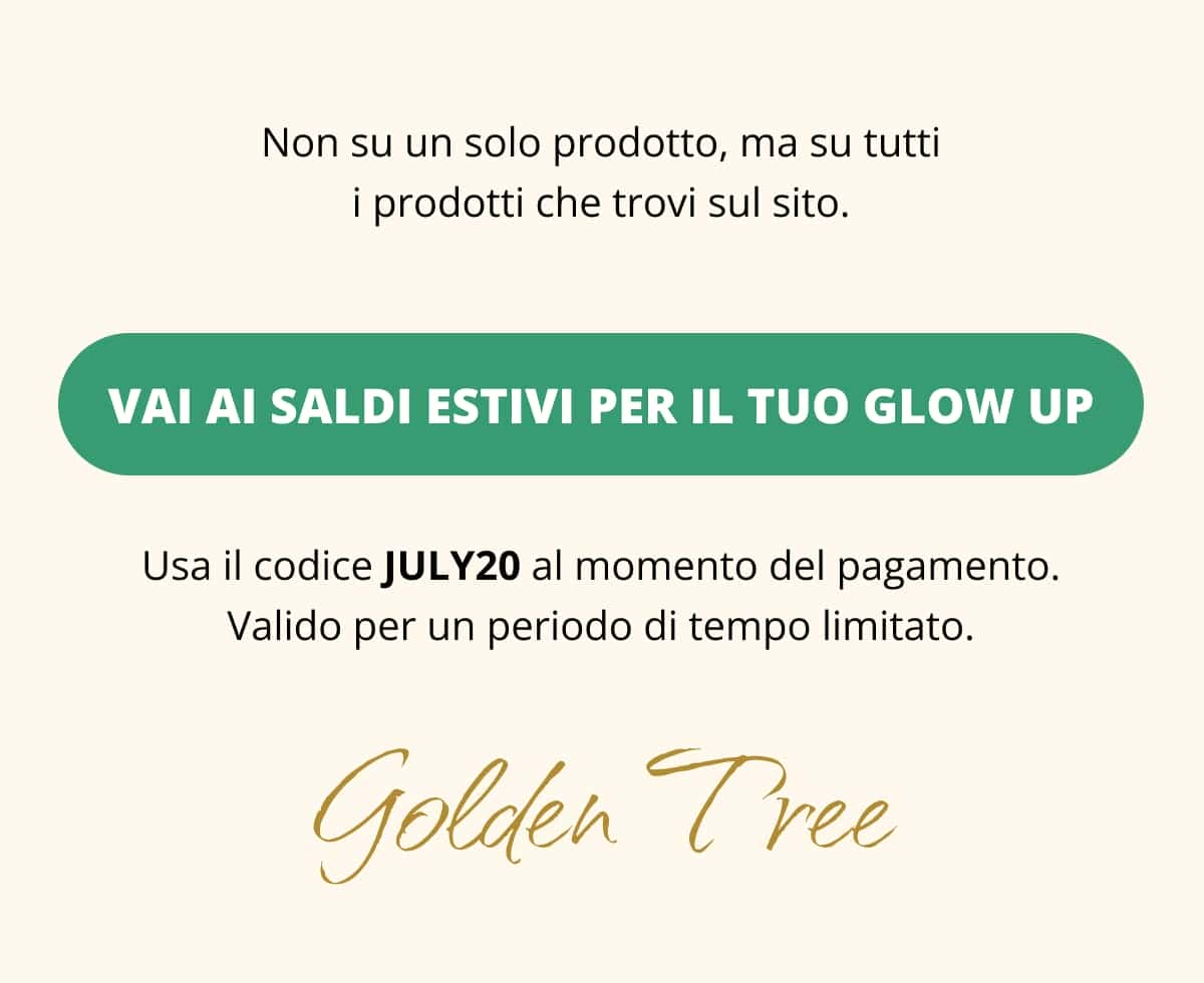 Non su un solo prodotto, ma su tutti i prodotti che trovi sul sito. >> VAI AI SALDI ESTIVI PER IL TUO GLOW UP <<    Usa il codice JULY20 al momento del pagamento. Valido per un periodo di tempo limitato.  Golden Tree 