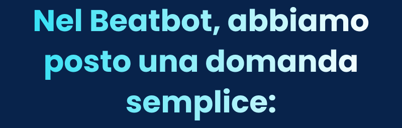 Nel Beatbot, abbiamo posto una domanda semplice: