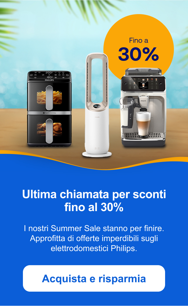 Ultima chiamata per sconti fino al 30%. I nostri Summer Sale stanno per finire. Approfitta di offerte imperdibili sugli elettrodomestici Philips. Acquista e risparmia