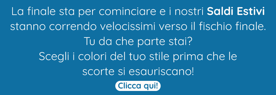 Approfitta subito dei SALDI ESTIVI