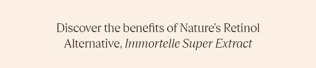 DISCOVER THE BENEFITS OF NATURE'S RETINOL ALTERNATIVE | IMMORTELLE SUPER EXTRACT