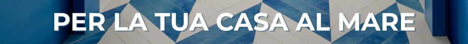 PER LA TUA CASA AL MARE