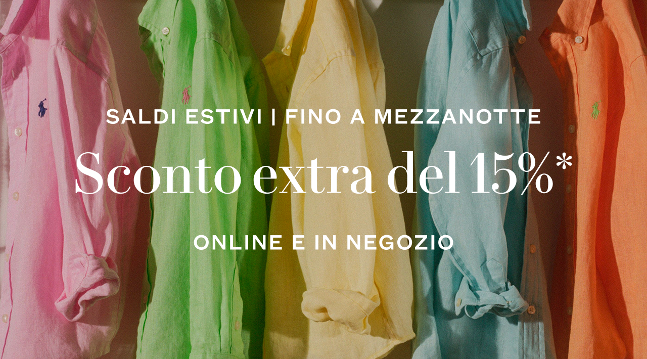 SALDI ESTIVI | FINO A MEZZANOTTE Sconto extra del 15%* ONLINE E IN NEGOZIO