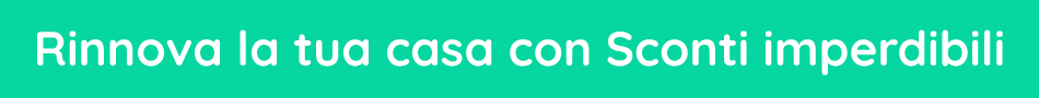 RINNOVA LA TUA CASA CON SCONTI IMPERDIBILI