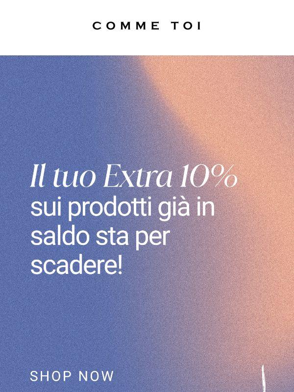 il tuo 10% EXTRA sui saldi sta per scadere!