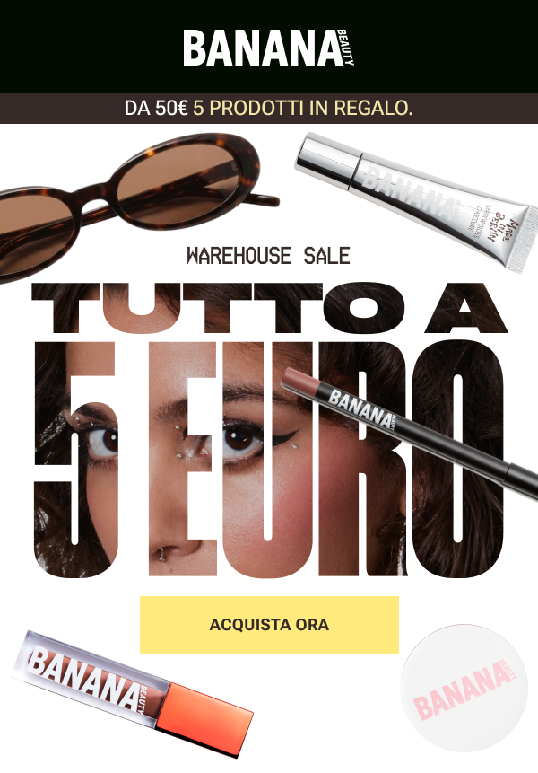 Banana Beauty Warehouse Sale, tutto a 5€, da 50€ 5 prodotti in regalo