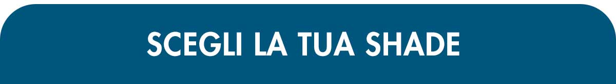 scegli la tua shade
