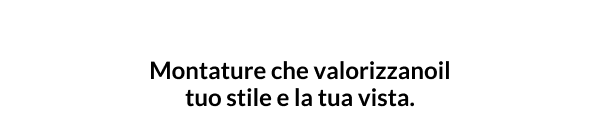 Montature che valorizzano lo stile e supportano la vista