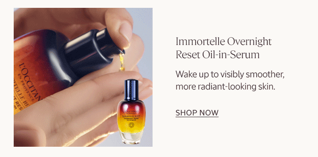 IMMORTELLE RESET OIL-IN-SERUM | WAKE UP TO SMOOTHER, MORE RADIANT-LOOKING SKIN WITH OUR OVERNIGHT OIL-IN-SERUM | SHOP NOW