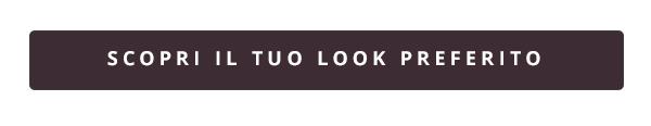 SCOPRI IL TUO LOOK PREFERITO