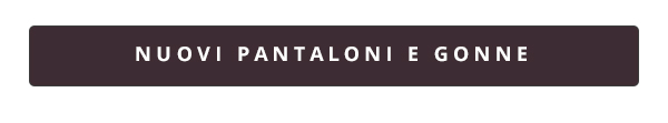 NUOVI PANTALONI E GONNE