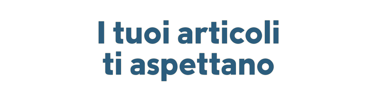 I tuoi articoli ti aspettano