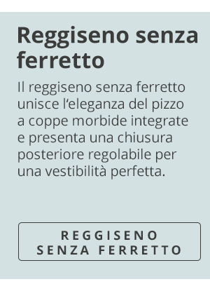 Reggiseno senza ferretto Il reggiseno senza ferretto unisce l'eleganza del pizzo a coppe morbide integrate e presenta una chiusura posteriore regolabile per una vestibilità perfetta. REGGISENO SENZA FERRETTO