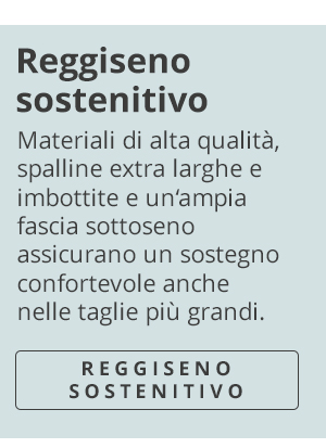 Reggiseno sostenitivo Materiali di alta qualità, spalline extra larghe e imbottite e un’ampia fascia sottoseno assicurano un sostegno confortevole anche nelle taglie più grandi. REGGISENO SOSTENITIVO