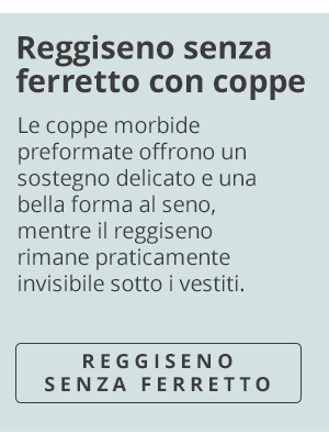 Reggiseno senza ferretto con coppe Le coppe morbide preformate offrono un sostegno delicato e una bella forma al seno, mentre il reggiseno rimane praticamente invisibile sotto i vestiti. REGGISENO SENZA FERRETTO