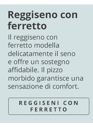 Reggiseno con ferretto Il reggiseno con ferretto modella delicatamente il seno e offre un sostegno affidabile. Il pizzo morbido garantisce una sensazione di comfort. REGGISENI CON FERRETTO