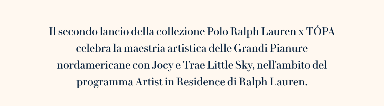 Il secondo lancio della collezione Polo Ralph Lauren x TÓPA celebra la maestria artistica delle Grandi Pianure nordamericane con Jocy e Trae Little Sky, nell’ambito del programma Artist in Residence di Ralph Lauren