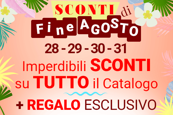 Solo fino al 31 Agosto - Imperdibili sconti su tutto il catalogo + omaggio!