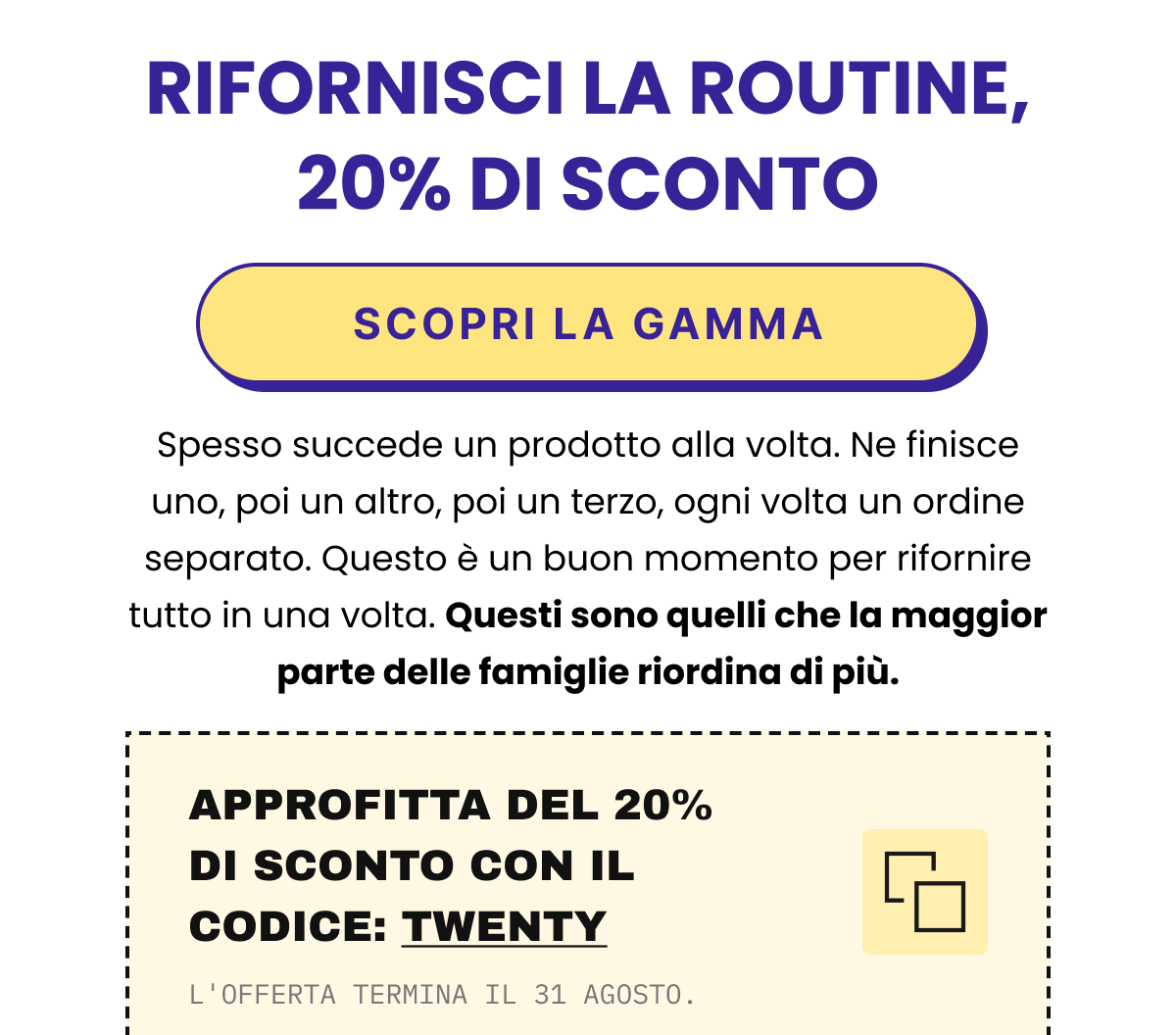 Spesso succede un prodotto alla volta. Ne finisce uno, poi un altro, poi un terzo, ogni volta un ordine separato. 