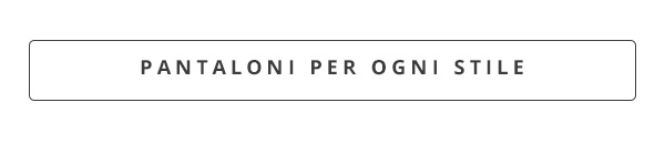 Scopri pantaloni in tutte le forme!