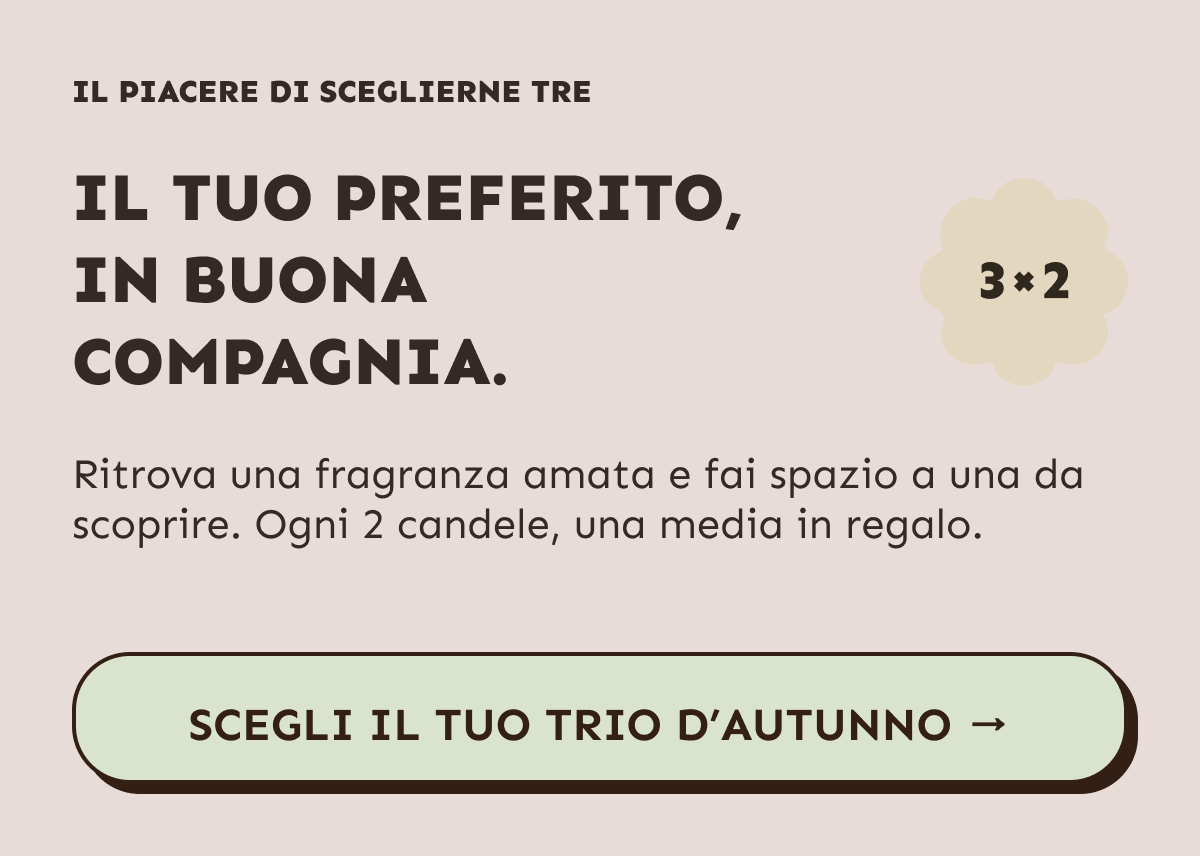 Il tuo preferito, in buona compagnia. Ogni due candele, una media in regalo. Scegli il tuo trio d’autunno.